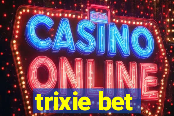 trixie bet